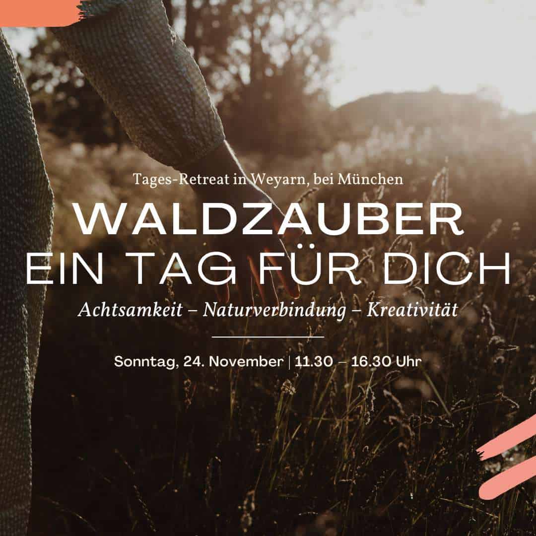 Waldzauber: Ein Tag für dich. Tages-Retreat am 24.11. in Weyarn, bei München. Achtsamkeit – Naturverbindung – Kreativität